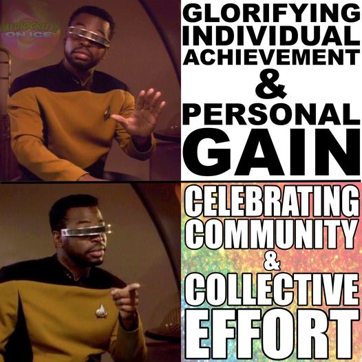 This meme is a humorous take on the concept of "personal gain" versus "community effort." The image features two panels of the character Jean-Luc Picard from Star Trek: The Next Generation, but with his face replaced with a "meme face" expression. The first panel shows him looking confused, while the second panel shows him looking triumphant. The text in the first panel reads "Glorifying Individual Achievement & Personal Gain," while the second panel reads "Celebrating Community & Collective Effort." The meme is poking fun at the idea that people often prioritize individual success over collective success, and the image is meant to be humorous and relatable.